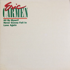 ERIC CARMEN - ALL BY MYSELF/NEVER GONNA FALL IN LOVE AGAIN