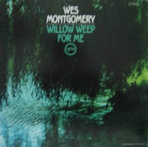 WES MONTGOMERY - WILLOW WEEP FOR ME