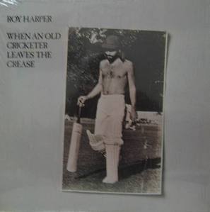 ROY HARPER - WHEN AN OLD CRICKETER LEAVES THE CREASE